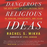 Dangerous Religious Ideas: The Deep Roots of Self-Critical Faith Judaism, Christianity, and Islam