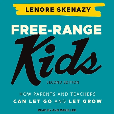 Free-Range Kids: How Parents and Teachers Can Let Go Grow