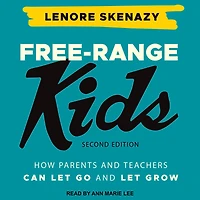 Free-Range Kids: How Parents and Teachers Can Let Go Grow
