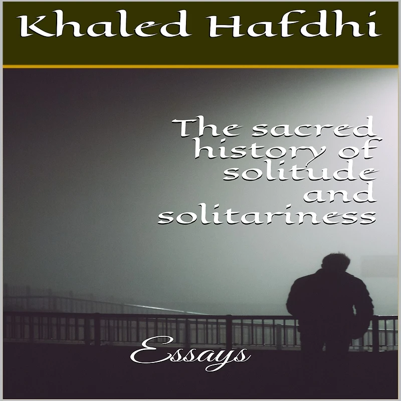 The sacred history of solitude and solitariness: Essays