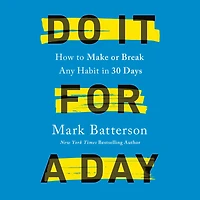 Do It for a Day: How to Make or Break Any Habit 30 Days
