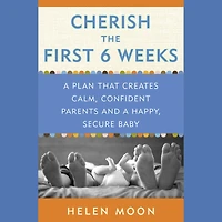 Cherish the First Six Weeks: a Plan that Creates Calm, Confident Parents and Happy, Secure Baby