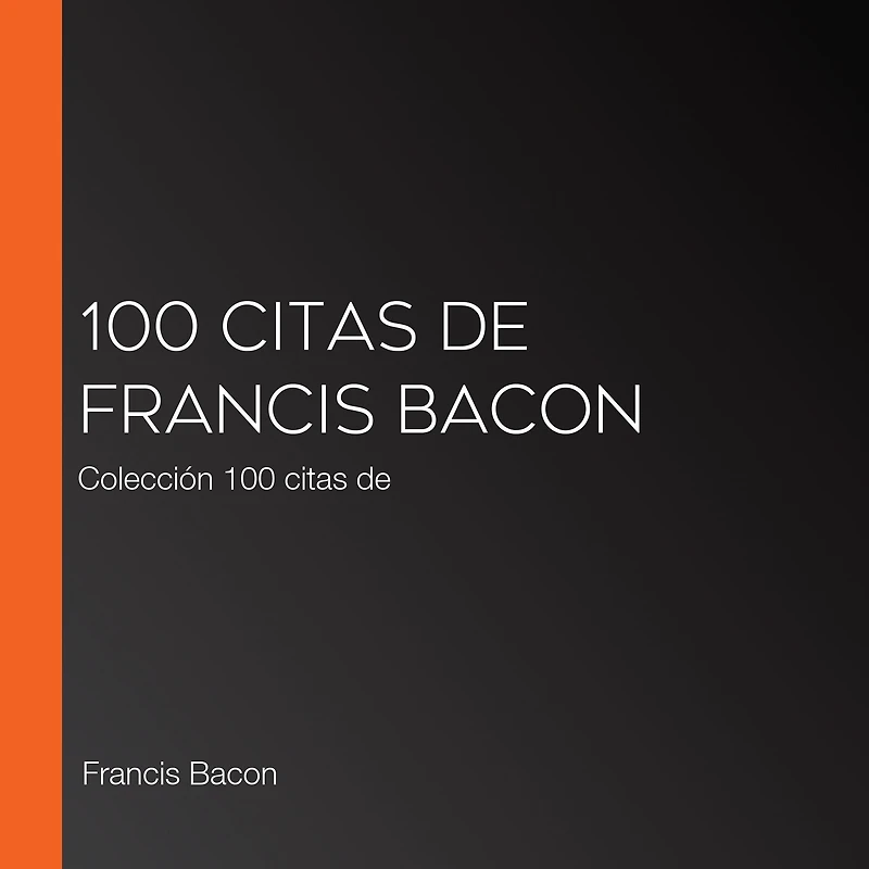 100 citas de Francis Bacon: Colección 100 citas de