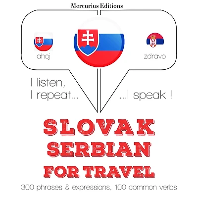 Slovenský - Serbian: Na cestovanie: I listen, I repeat, I speak : language learning course