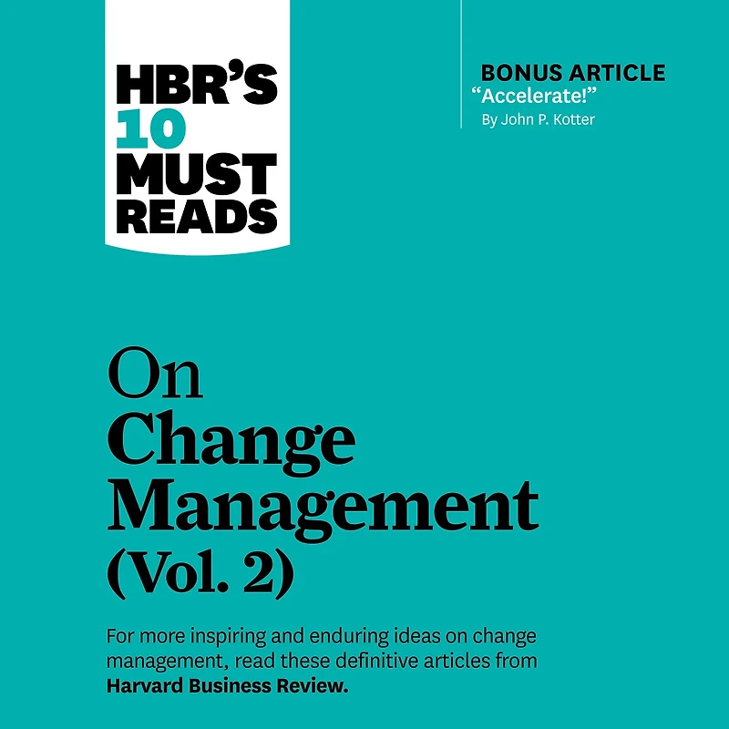HBR's 10 Must Reads on Change Management, Vol. 2 (with bonus article "Accelerate!" by John P. Kotter)