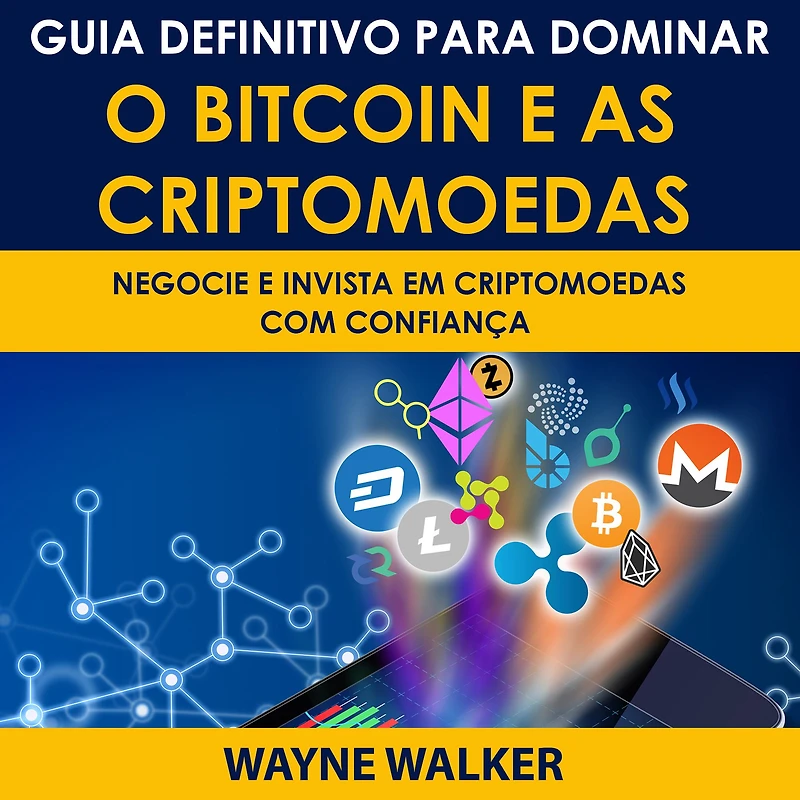 Guia Definitivo Para Dominar o Bitcoin e as Criptomoedas: NEGOCIE E INVISTA EM CRIPTOMOEDAS COM CONFIANÇA