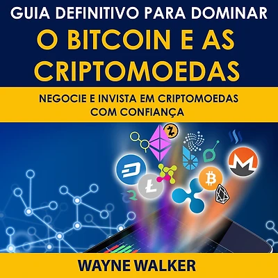 Guia Definitivo Para Dominar o Bitcoin e as Criptomoedas: NEGOCIE E INVISTA EM CRIPTOMOEDAS COM CONFIANÇA