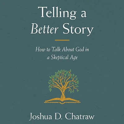 Telling a Better Story: How to Talk About God Skeptical Age