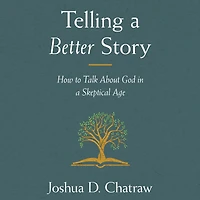 Telling a Better Story: How to Talk About God Skeptical Age