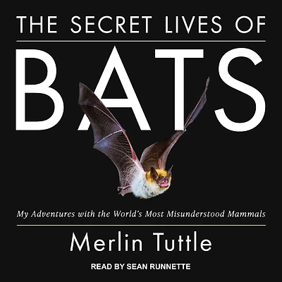 the Secret Lives of Bats: My Adventures with World's Most Misunderstood Mammals