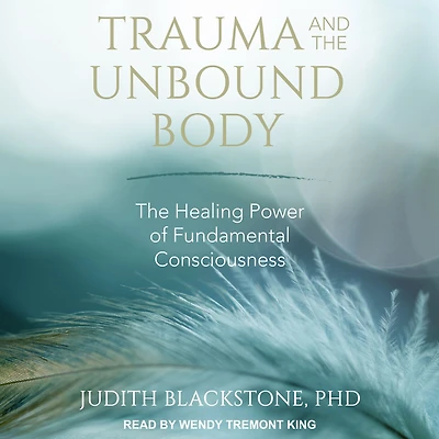 Trauma and The Unbound Body: Healing Power of Fundamental Consciousness