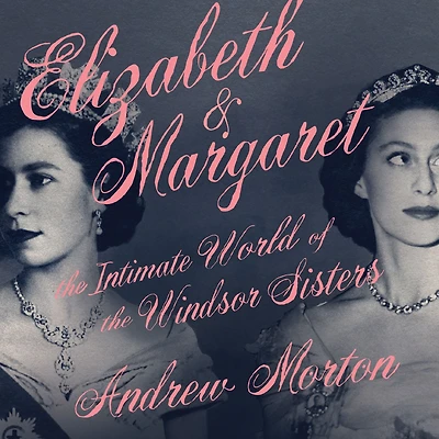 Elizabeth & Margaret: the Intimate World of Windsor Sisters