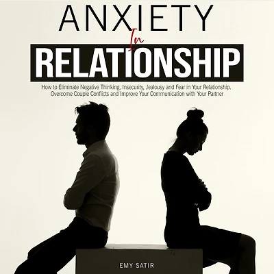 Anxiety Relationship: How to Eliminate Negative Thinking, Insecurity, Jealousy and Fear Your Relationship. Overcome Couple Conflicts Improve Communication with Partner