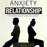 Anxiety Relationship: How to Eliminate Negative Thinking, Insecurity, Jealousy and Fear Your Relationship. Overcome Couple Conflicts Improve Communication with Partner