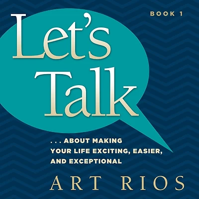 Let's Talk...about Making Your Life Exciting, Easier, and Exceptional