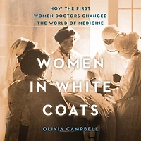 Women White Coats: How the First Doctors Changed World of Medicine