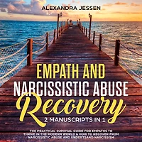 Empath and Narcissistic Abuse Recovery (2 Manuscripts 1): the Practical Survival Guide for Empaths to Thrive Modern World & How Recover from Understand Narcissism