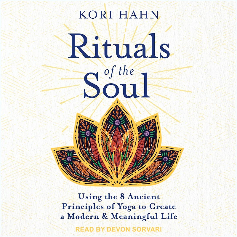 Rituals of the Soul: Using 8 Ancient Principles Yoga to Create a Modern & Meaningful Life