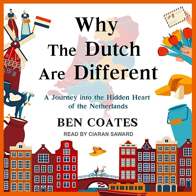 Why the Dutch are Different: A Journey into Hidden Heart of Netherlands