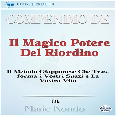 Compendio de 'Il Magico Potere Del Riordino': Il Metodo Giapponese Che Trasforma i Vostri Spazi e La Vostra Vita Di Marie Kond¿