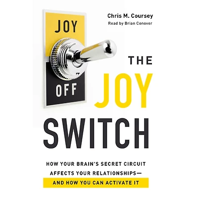 The Joy Switch: How Your Brain's Secret Circuit Affects Relationships-And You Can Activate It