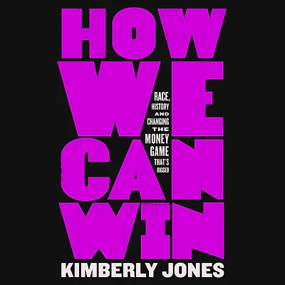 How We Can Win: Race, History and Changing the Money Game That's Rigged