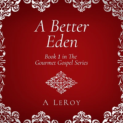 A Better Eden: Where Sin Is Neither Possible nor Perceived (Gourmet Gospel Book 1)
