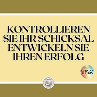 KONTROLLIEREN SIE IHR SCHICKSAL ENTWICKELN SIE IHREN ERFOLG
