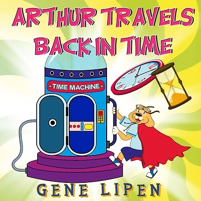 Arthur travels Back Time: Book for kids who love adventure