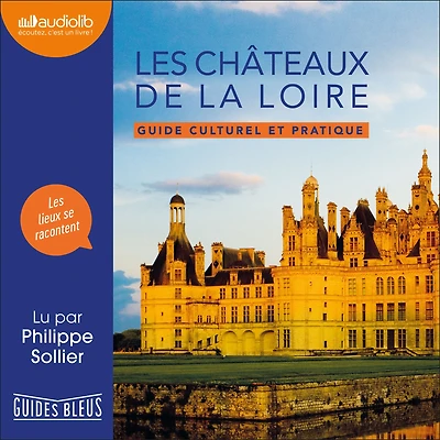 Les Châteaux de la Loire - Guide culturel et pratique