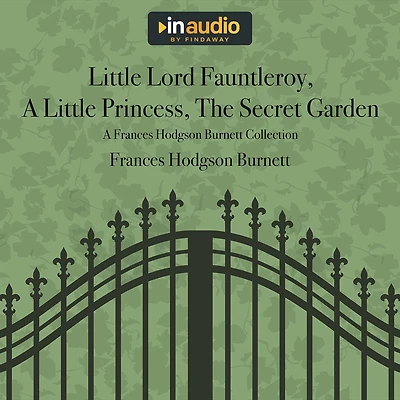 Little Lord Fauntleroy, A Little Princess, The Secret Garden: A Frances Hodgson Burnett Collection