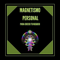 Magnetismo Personal Para Crecer tu Negocio