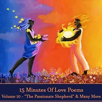 15 Minutes Of Love Poems - Volume 10 - "The Passionate Sheperd" & Many More: A history of love poems ready to squeeze into any moment of your day.