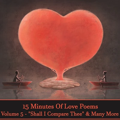 15 Minutes Of Love Poems - Volume 5 - "Shall I Compare Thee" & Many More: A history of love poems ready to squeeze into any moment of your day.