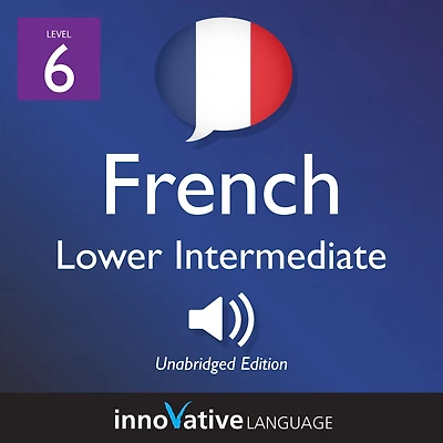 Learn French - Level 6: Lower Intermediate French: Volume 1: Lessons 1-23
