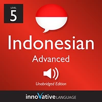 Learn Indonesian - Level 5: Advanced Indonesian: Volume 1: Lessons 1-25
