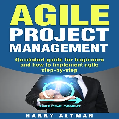Agile Project Management: Quick-Start Guide For Beginners And How To Implement Agile Step-By-Step (agile development, agile methodology)