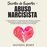 Secretos de Expertos - Abuso Narcisista: La guía definitiva de recuperación para identificar narcisistas, codependencia, empatía, trastorno de la personalidad y curación del abuso emocional en las relacione