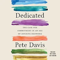 Dedicated: The Case for Commitment an Age of Infinite Browsing