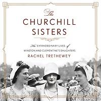 The Churchill Sisters: Extraordinary Lives of Winston and Clementine's Daughters