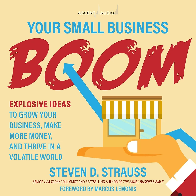 Your Small Business Boom: Explosive Ideas to Grow Business, Make More Money, and Thrive a Volatile World