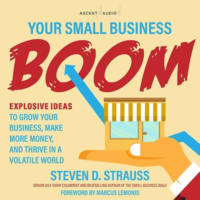 Your Small Business Boom: Explosive Ideas to Grow Business, Make More Money, and Thrive a Volatile World