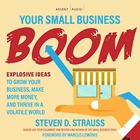 Your Small Business Boom: Explosive Ideas to Grow Business, Make More Money, and Thrive a Volatile World