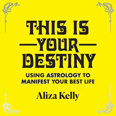 This Is Your Destiny: Using Astrology to Manifest Best Life