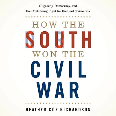 How the South Won Civil War: Oligarchy, Democracy, and Continuing Fight for Soul of America