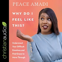 Why Do I Feel Like This?: Understand Your Difficult Emotions and Find Grace to Move Through
