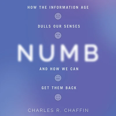 Numb: How the Information Age Dulls Our Senses and We Can Get them Back