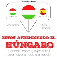 Estoy aprendiendo el húngaro: Escucha, Repite, Habla : curso de idiomas