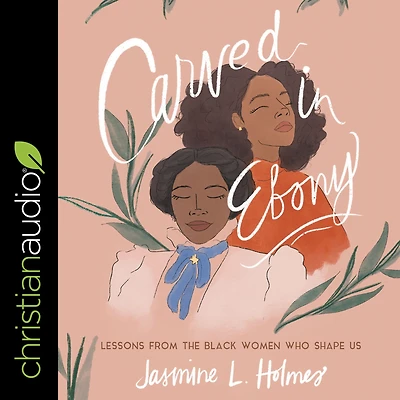 Carved Ebony: Lessons from the Black Women Who Shape Us