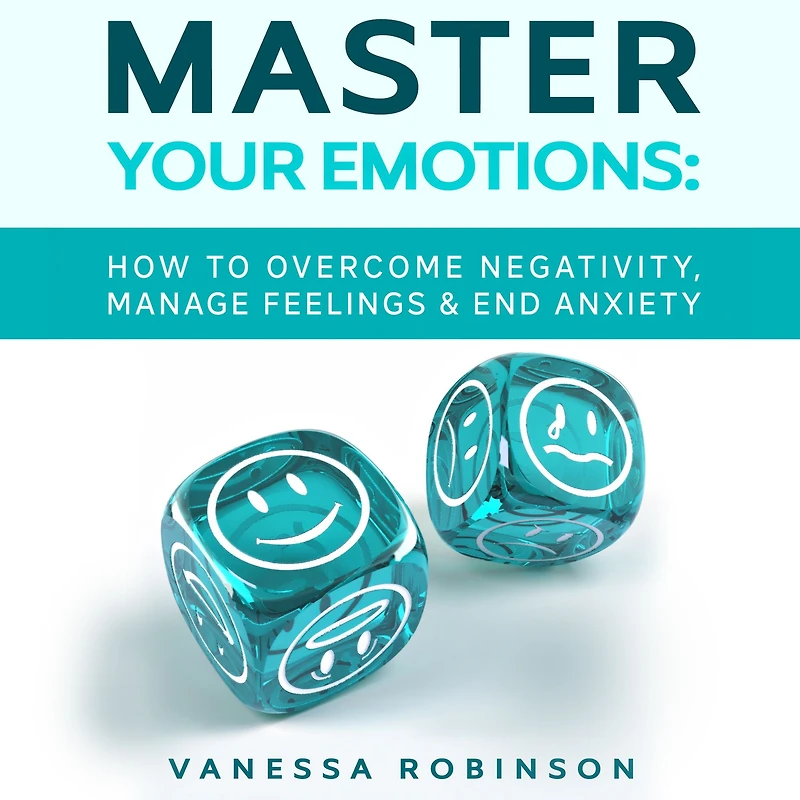 Master Your Emotions: How to Overcome Negativity, Manage Feelings & End Anxiety